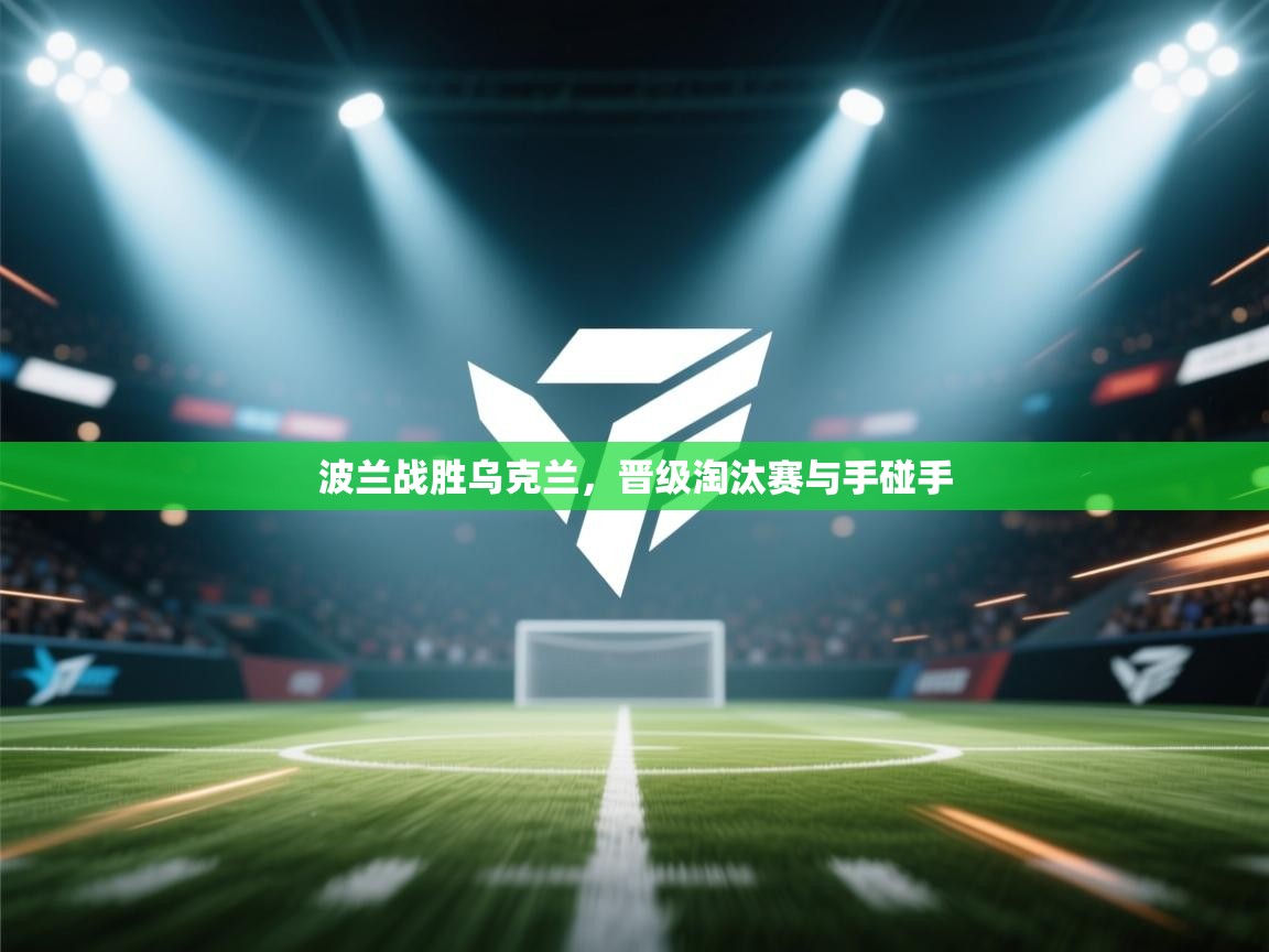 波兰战胜乌克兰，晋级淘汰赛与手碰手  第2张