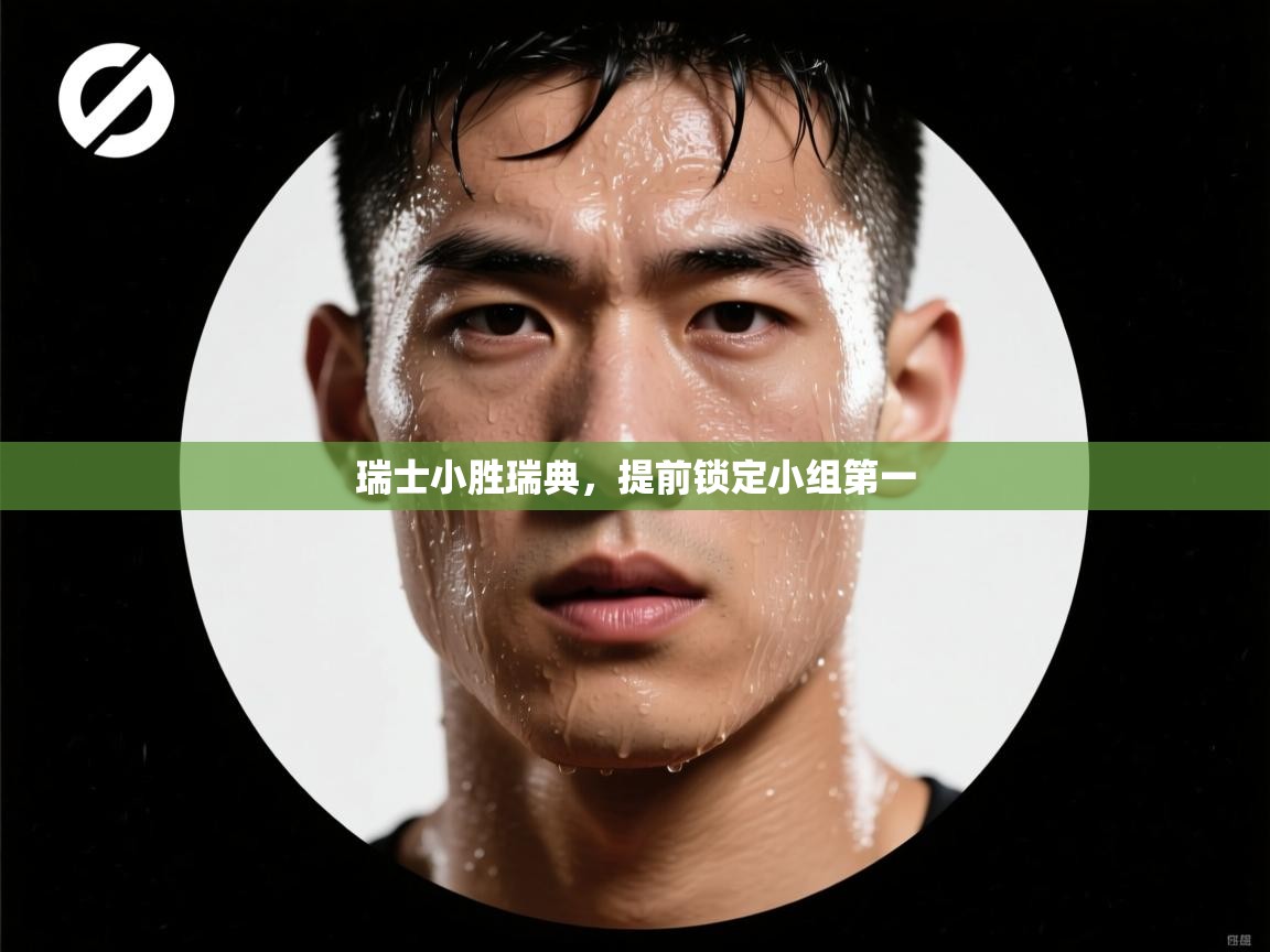 瑞士小胜瑞典，提前锁定小组第一