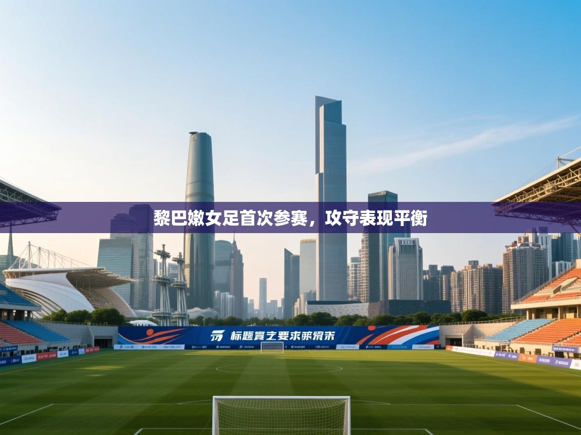 黎巴嫩女足首次参赛，攻守表现平衡