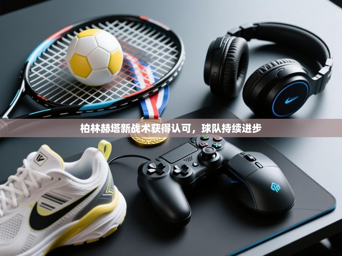 柏林赫塔新战术获得认可，球队持续进步